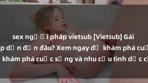 sex người pháp vietsub [Vietsub] Gái mại dâm châu Á hấp dẫn đến đâu? Xem ngay để khám phá cuộc sống và nhu cầu tình dục của họ!